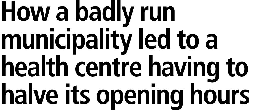 How a badly run municipality led to a health centre having to halve its opening hours 
