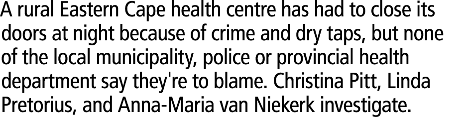 A rural Eastern Cape health centre has had to close its doors at night because of crime and dry taps, but none of the...