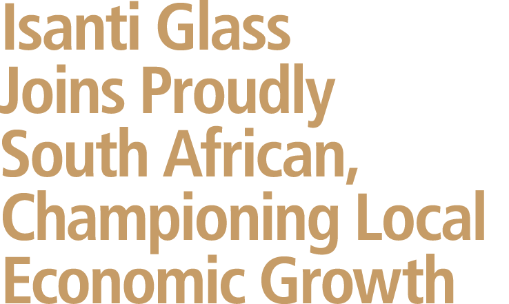 Isanti Glass Joins Proudly South African, Championing Local Economic Growth 