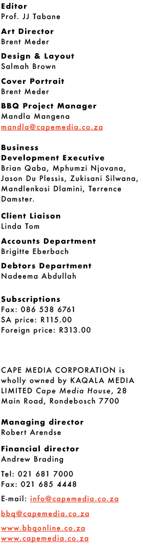 Editor Prof. JJ Tabane Art Director Brent Meder Design & Layout Salmah Brown Cover Portrait Brent Meder BBQ Project M...