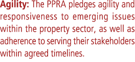 Agility: The PPRA pledges agility and responsiveness to emerging issues within the property sector, as well as adhere...