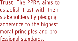 Trust: The PPRA aims to establish trust with their stakeholders by pledging adherence to the highest moral principles...