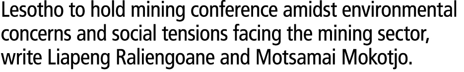 Lesotho to hold mining conference amidst environmental concerns and social tensions facing the mining sector, write L...