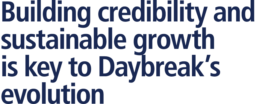 Building credibility and sustainable growth is key to Daybreak’s evolution 