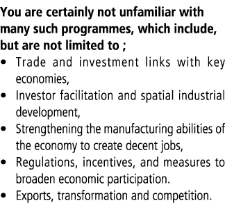 You are certainly not unfamiliar with many such programmes, which include, but are not limited to ; • Trade and inves...