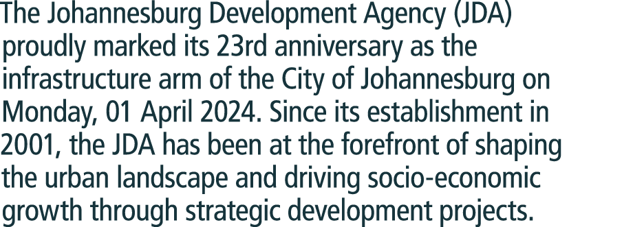 The Johannesburg Development Agency (JDA) proudly marked its 23rd anniversary as the infrastructure arm of the City o...