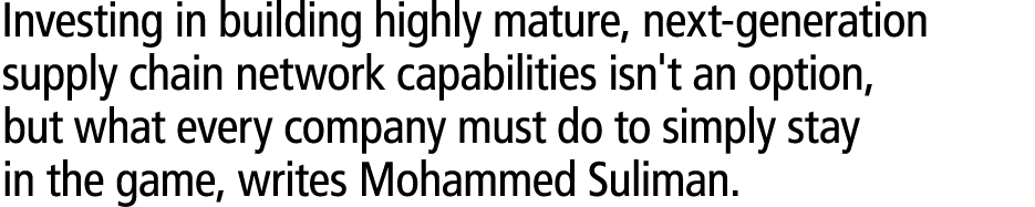 Investing in building highly mature, next generation supply chain network capabilities isn't an option, but what ever...