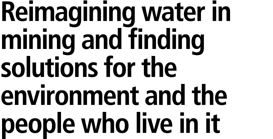 Reimagining water in mining and finding solutions for the environment and the people who live in it 