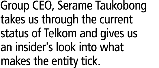 Group CEO, Serame Taukobong takes us through the current status of Telkom and gives us an insider's look into what ma...