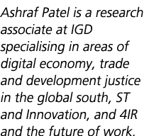 Ashraf Patel is a research associate at IGD specialising in areas of digital economy, trade and development justice i...