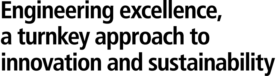 Engineering excellence, a turnkey approach to innovation and sustainability 