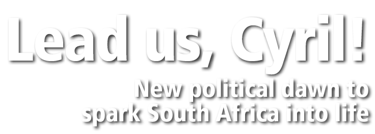 Lead us, Cyril! New political dawn to spark South Africa into life