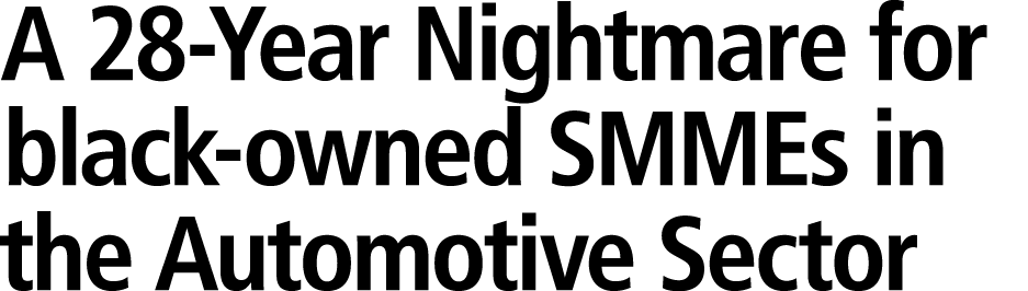 A 28 Year Nightmare for black owned SMMEs in the Automotive Sector 