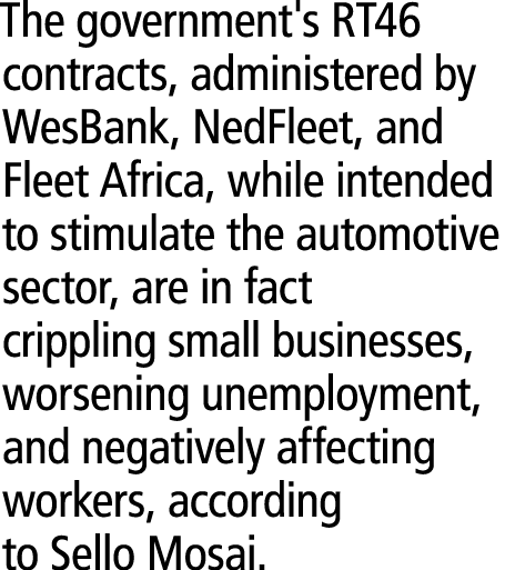The government's RT46 contracts, administered by WesBank, NedFleet, and Fleet Africa, while intended to stimulate the...