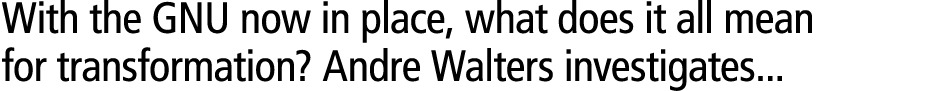 With the GNU now in place, what does it all mean for transformation? Andre Walters investigates... 