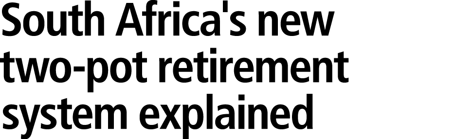 South Africa's new two pot retirement system explained 