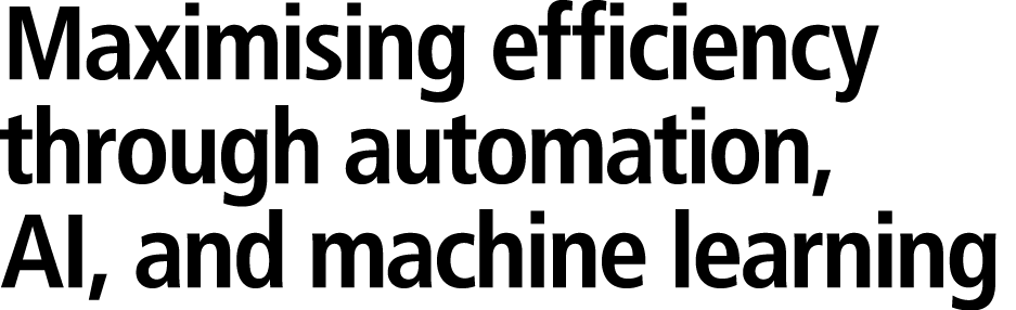 Maximising efficiency through automation, AI, and machine learning 