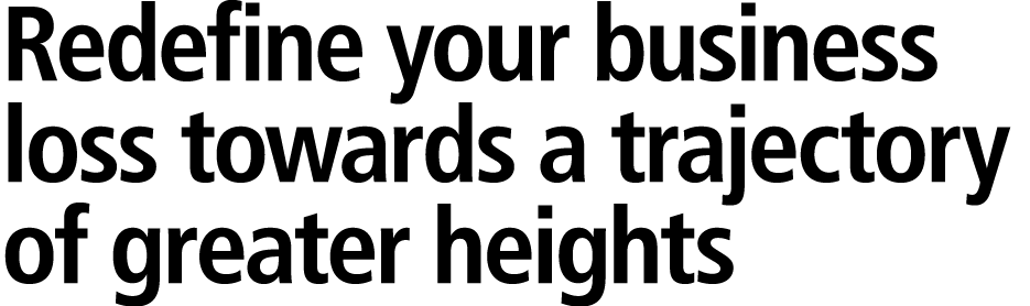 Redefine your business loss towards a trajectory of greater heights 