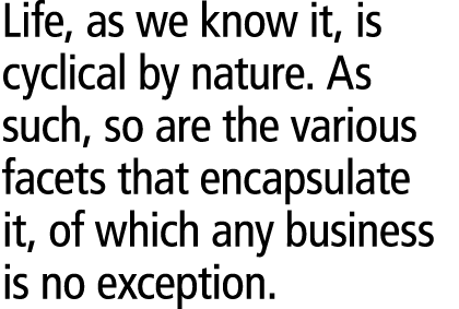 Life, as we know it, is cyclical by nature. As such, so are the various facets that encapsulate it, of which any busi...