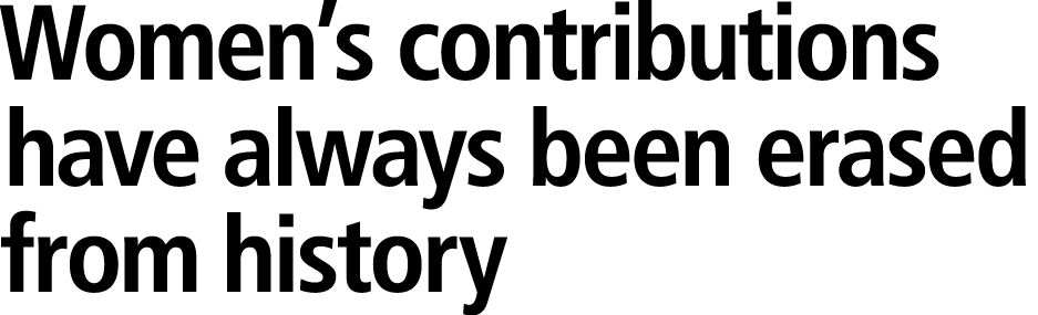 Women’s contributions have always been erased from history 