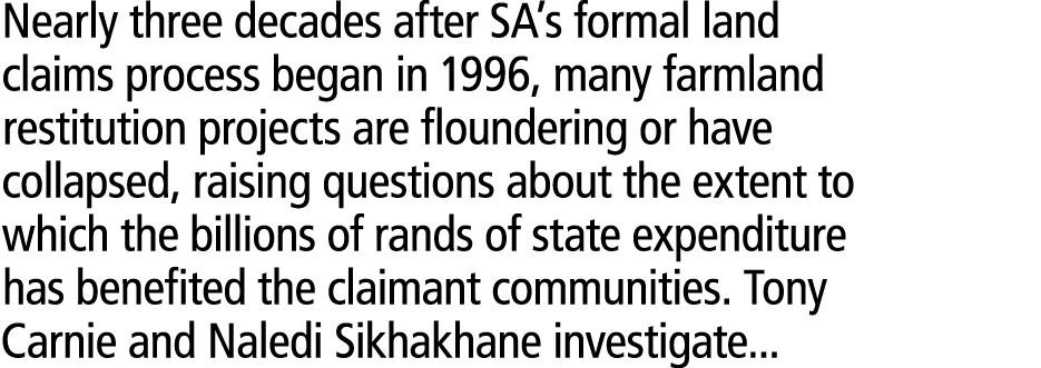 Nearly three decades after SA’s formal land claims process began in 1996, many farmland restitution projects are flou...