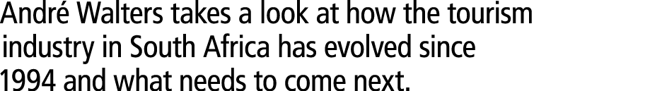 Andr Walters takes a look at how the tourism industry in South Africa has evolved since 1994 and what needs to come ...