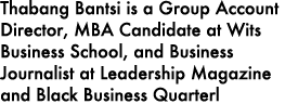 Thabang Bantsi is a Group Account Director, MBA Candidate at Wits Business School, and Business Journalist at Leaders...