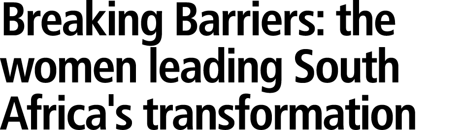 Breaking Barriers: the women leading South Africa's transformation 