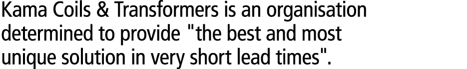 Kama Coils & Transformers is an organisation determined to provide \“the best and most unique solution in very short ...