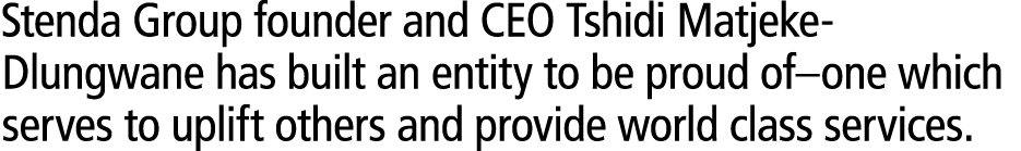 Stenda Group founder and CEO Tshidi Matjeke Dlungwane has built an entity to be proud of–one which serves to uplift o...