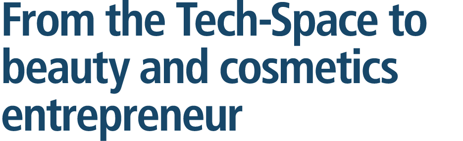 From the Tech Space to beauty and cosmetics entrepreneur 
