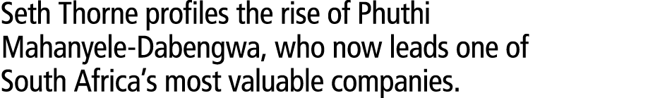 Seth Thorne profiles the rise of Phuthi Mahanyele Dabengwa, who now leads one of South Africa’s most valuable compani...