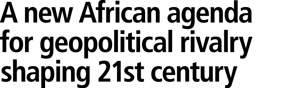 A new African agenda for geopolitical rivalry shaping 21st century 