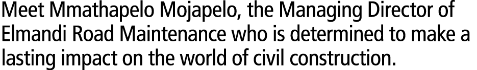 Meet Mmathapelo Mojapelo, the Managing Director of Elmandi Road Maintenance who is determined to make a lasting impac...