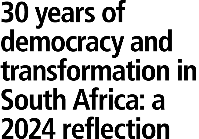 30 years of democracy and transformation in South Africa: a 2024 reflection 