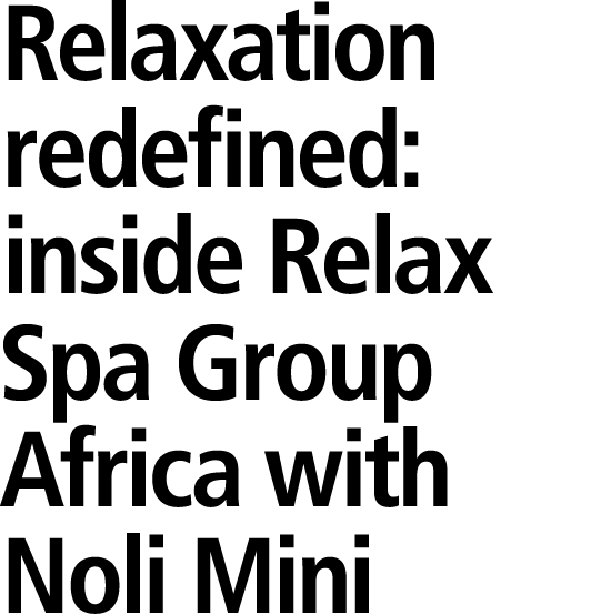 Relaxation redefined: inside Relax Spa Group Africa with Noli Mini 