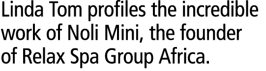 Linda Tom profiles the incredible work of Noli Mini, the founder of Relax Spa Group Africa. 