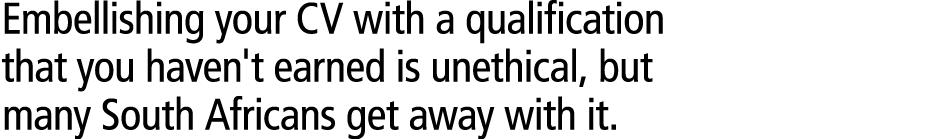 Embellishing your CV with a qualification that you haven't earned is unethical, but many South Africans get away with...