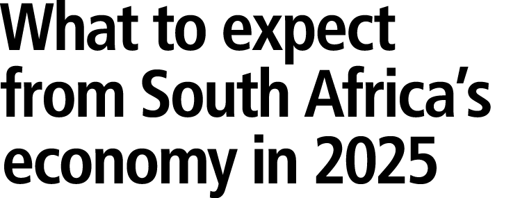 What to expect from South Africa’s economy in 2025 