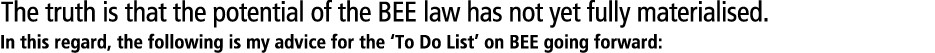 The truth is that the potential of the BEE law has not yet fully materialised. In this regard, the following is my ad...