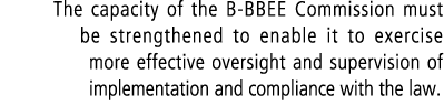 The capacity of the B BBEE Commission must be strengthened to enable it to exercise more effective oversight and supe...