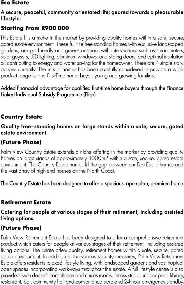 Eco Estate A secure, peaceful, community orientated life; geared towards a pleasurable lifestyle. Starting From R900 ...