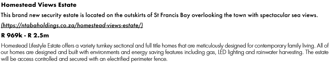 Homestead Views Estate This brand new security estate is located on the outskirts of St Francis Bay overlooking the t...