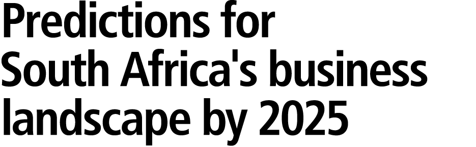 Predictions for South Africa's business landscape by 2025 