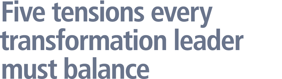 Five tensions every transformation leader must balance 