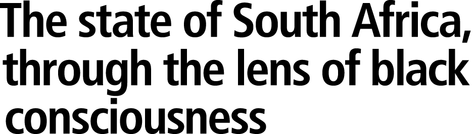 The state of South Africa, through the lens of black consciousness 