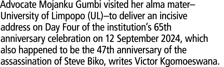 Advocate Mojanku Gumbi visited her alma mater–University of Limpopo (UL)–to deliver an incisive address on Day Four o...