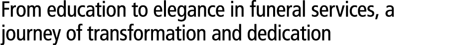 From education to elegance in funeral services, a journey of transformation and dedication 