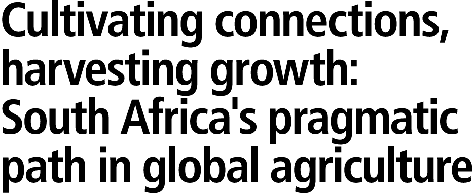 Cultivating connections, harvesting growth: South Africa's pragmatic path in global agriculture 