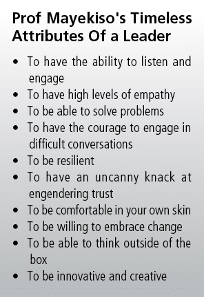 Prof Mayekiso's Timeless Attributes Of a Leader • To have the ability to listen and engage • To have high levels of e...